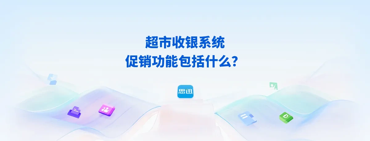 超市收银系统促销功能包括什么？2026思迅超市促销运营选型指南